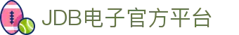 JDB电子 (中国)官方网站_JDB夺宝